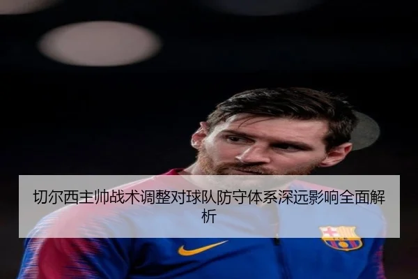 切尔西主帅战术调整对球队防守体系深远影响全面解析 | BOYE SPORTS